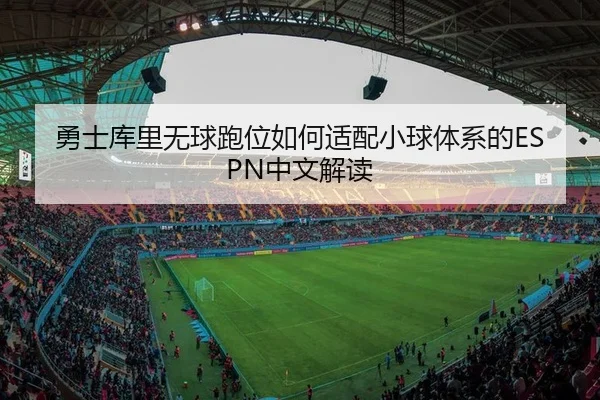 勇士库里无球跑位如何适配小球体系的ESPN中文解读